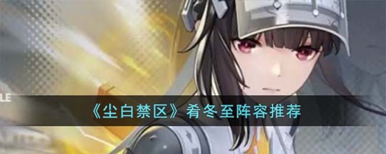 尘白禁区肴冬至阵容怎么搭 肴冬至阵容推荐