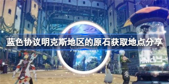 蓝色协议明克斯地区的原石该怎么获取蓝色协议明克斯地区的原石获取地点一览