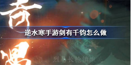逆水寒手游剑有千钧怎么做 逆水寒手游剑有千钧奇遇完成攻略分享