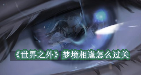 世界之外梦境相逢怎么过关 世界之外梦境相逢通关教程