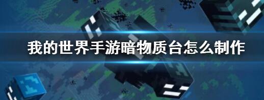 我的世界手游暗物质台怎么制作-我的世界手游暗物质台制作方法