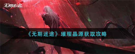 无期迷途璀璨星源怎么获取璀璨星源获取方法介绍