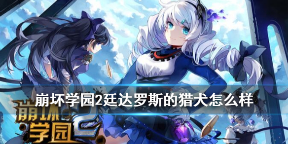 崩坏学园2延达罗斯的猎犬怎么样 崩坏学园2延达罗斯的猎犬是什么