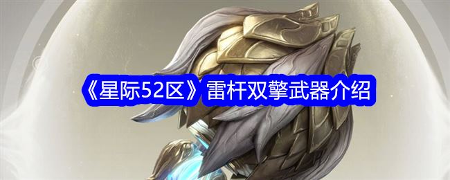 星际52区雷杆双擎怎么样 雷杆双擎武器介绍