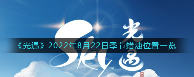 光遇2022年8月22日季节位置在哪里2022年8月22日季节位置介绍