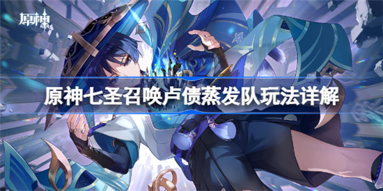 原神七圣召唤卢债蒸发队怎么玩原神七圣召唤卢债蒸发队玩法介绍