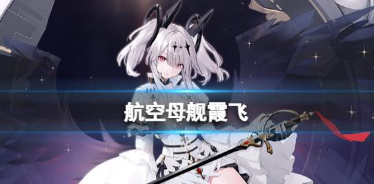 碧蓝航线航空母舰霞飞介绍 碧蓝航线航空母舰霞飞玩法一览