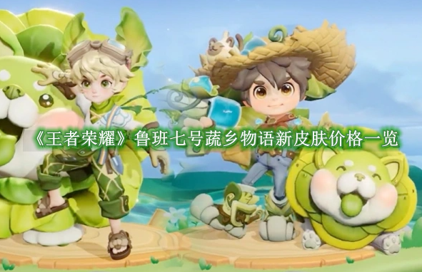 王者荣耀鲁班七号蔬乡物语新皮肤价格一览 王者荣耀鲁班七号蔬乡物语新皮肤多少钱