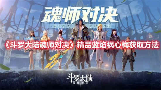 斗罗大陆魂师对决精品蓝焰祸心梅如何获取 精品蓝焰祸心梅获取方法
