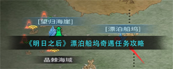 明日之后漂泊船坞奇遇任务怎么做-明日之后漂泊船坞奇遇任务完成攻略