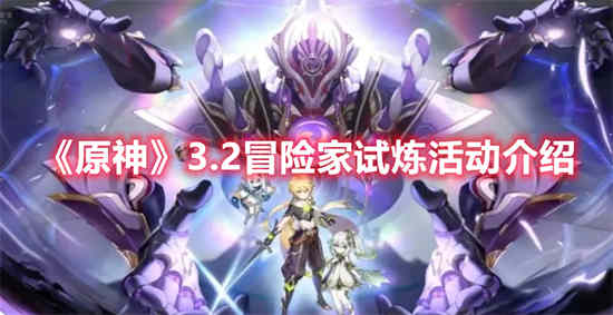 原神3.2冒险家试炼活动怎么玩 原神3.2冒险家试炼活动攻略