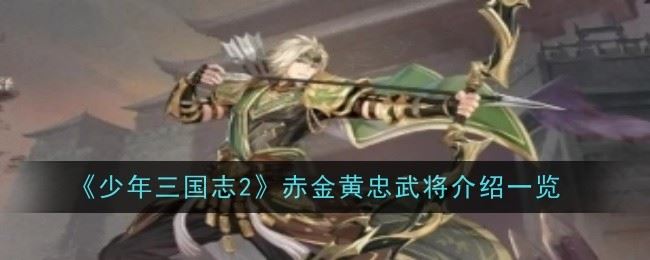 少年三国志2赤金黄忠武将怎么样 介绍一览
