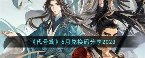 代号鸢6月最新兑换码有哪些 6月兑换码分享2023 代号鸢