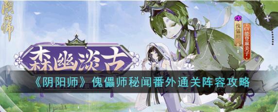 阴阳师傀儡师秘闻番外怎么通关 阴阳师傀儡师秘闻番外通关阵容攻略