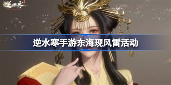 逆水寒手游东海现风雷活动是什么逆水寒手游东海现风雷活动详细介绍