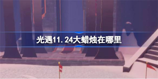 光遇11.24大蜡烛位置在哪里光遇11月24日大蜡烛位置介绍