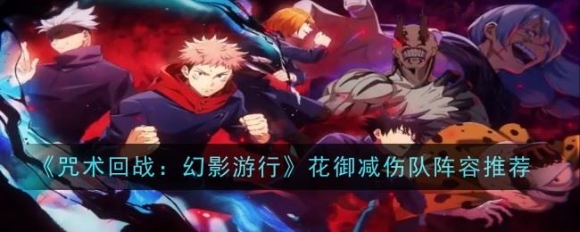 咒术回战幻影游行花御减伤队阵容怎么搭配 阵容推荐