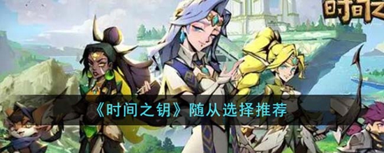 时间之钥随从怎么选择 随从选择推荐