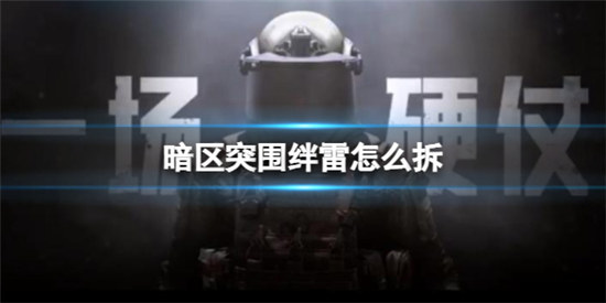 暗区突围绊雷该怎么拆暗区突围绊雷拆除方法