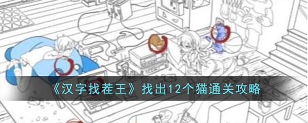 汉字找茬王找出12个猫怎么过 找出12个猫通关攻略 汉字找茬王