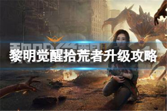 黎明觉醒拾荒者该怎么升级黎明觉醒拾荒者升级方法