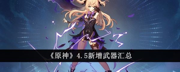 原神4.5新增武器有哪些 4.5新增武器汇总