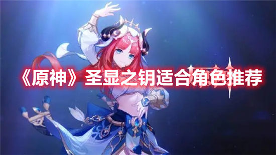 原神角色圣显之钥适合谁用?原神wiki圣显之钥使用角色推荐