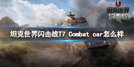 坦克世界闪击战T7Combatcar怎么样T7Combatcar介绍