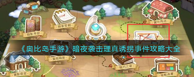奥比岛手游暗夜袭击理真诱拐事件怎么破解 暗夜袭击理真诱拐事件攻略大全