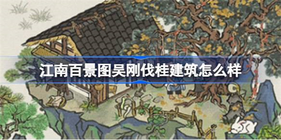 江南百景图吴刚伐桂建筑怎么样江南百景图新建筑吴刚伐桂介绍
