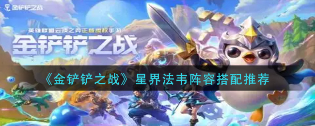 金铲铲之战星界法韦阵容怎么搭配星界法韦阵容搭配一览