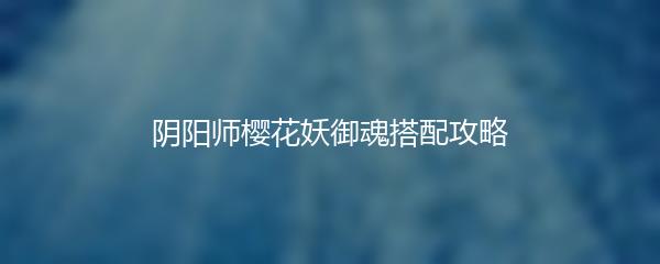 阴阳师樱花妖御魂搭配攻略