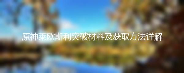 原神莱欧斯利突破材料及获取方法详解