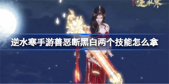 逆水寒手游善恶断黑白两个技能该怎么拿逆水寒手游善恶断黑白获取攻略
