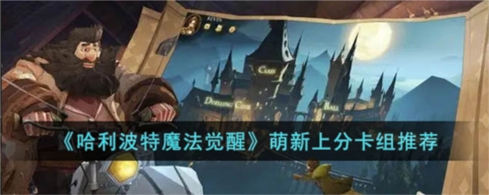 哈利波特魔法觉醒萌新上分卡组攻略-哈利波特魔法觉醒萌新上分卡组选择什么好