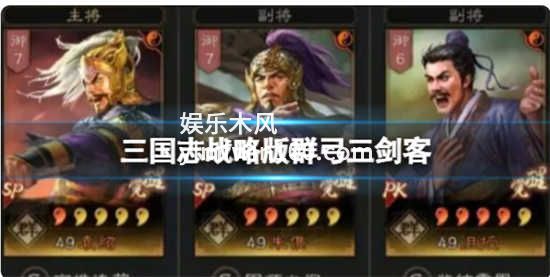 三国志战略版群弓三剑客阵容怎么搭配-三国志战略版群弓三剑客阵容玩法攻略