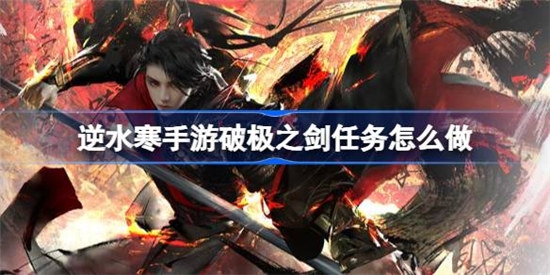 逆水寒手游破极之剑任务该怎么做逆水寒手游破极之剑任务攻略玩法