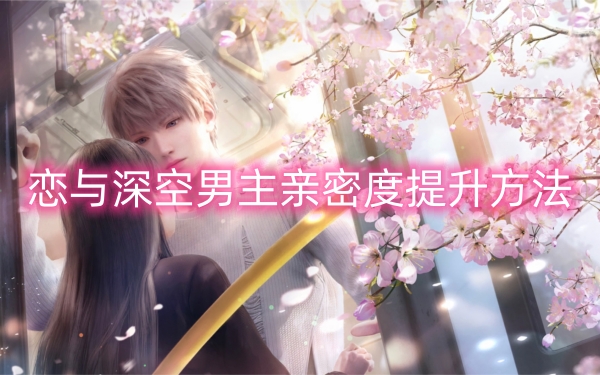 恋与深空男主亲密度提升方法 恋与深空男主亲密度怎么提升