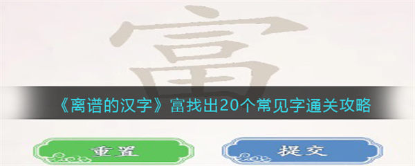 离谱的汉字富找出20个常见字怎么过 富找出20个字通关攻略 离谱的汉字