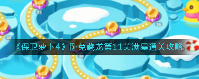 保卫萝卜4卧兔藏龙第11关怎么满星通过满星通关攻略