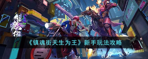 镇魂街天生为王新手玩家怎么玩 镇魂街天生为王新手玩法攻略